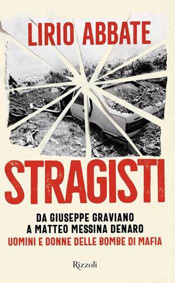 Stragisti. Da Giuseppe Graviano a Matteo Messina Denaro. Uomini e donne delle bombe di Mafia - Lirio Abbate - Libro Rizzoli 2022, Saggi italiani | Libraccio.it