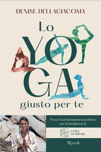 Lo yoga giusto per te. Trova la tua via per il benessere - Denise Dellagiacoma - Libro Rizzoli 2022, Varia | Libraccio.it