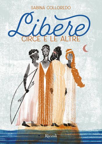 Libere. Circe e le altre - Sabina Colloredo - Libro Rizzoli 2022 | Libraccio.it
