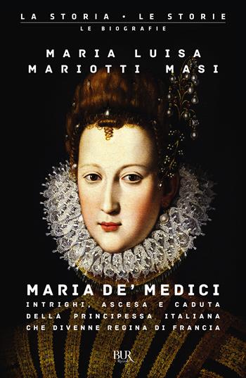 Maria de' Medici. Intrighi, ascesa e caduta della principessa italiana che divenne regina di Francia - Maria Luisa Mariotti Masi - Libro Rizzoli 2022, BUR La storia, le storie | Libraccio.it