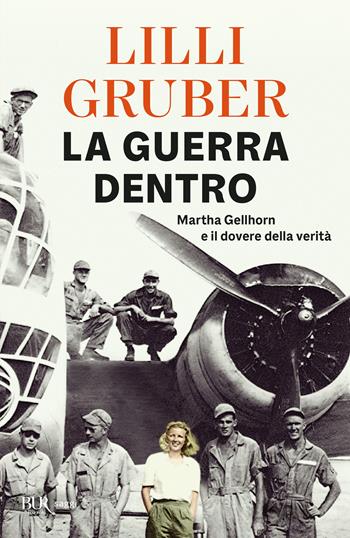La guerra dentro. Martha Gellhorn e il dovere della verità - Lilli Gruber - Libro Rizzoli 2022, BUR Saggi | Libraccio.it