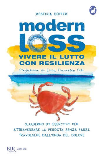 Modern loss. Vivere il lutto con resilienza. Quaderno di esercizi per attraversare la perdita senza farsi travolgere dal dolore - Rebecca Soffer, Gabrielle Birkner - Libro Rizzoli 2022, BUR Gatti blu | Libraccio.it