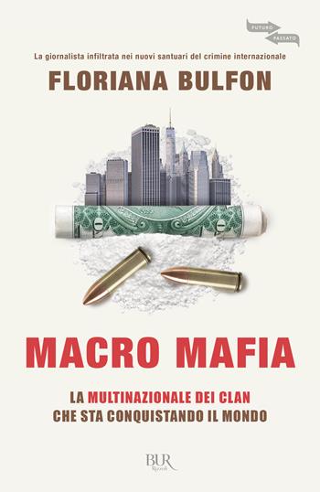 Macro mafia. La multinazionale dei clan che sta conquistando il mondo - Floriana Bulfon - Libro Rizzoli 2023, BUR Futuropassato | Libraccio.it