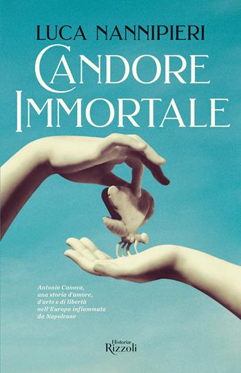 Candore immortale. Antonio Canova, una storia d'amore, d'arte e di libertà nell'Europa infiammata da Napoleone - Luca Nannipieri - Libro Rizzoli 2022, Rizzoli Historiae | Libraccio.it