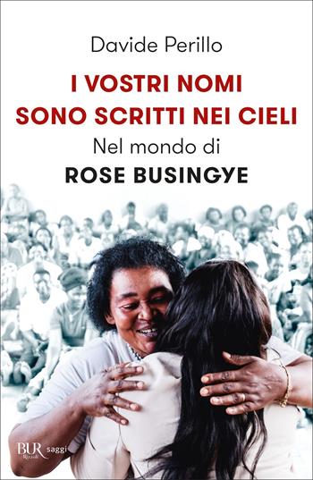 I vostri nomi sono scritti nei cieli. Nel mondo di Rose Busingye - Davide Perillo - Libro Rizzoli 2022, BUR Saggi | Libraccio.it