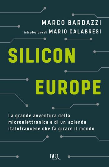 Silicon Europe. La grande avventura della microelettronica e di un'azienda italofrancese che fa girare il mondo - Marco Bardazzi - Libro Rizzoli 2022, BUR Saggi | Libraccio.it