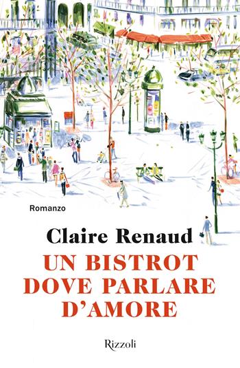 Un bistrot dove parlare d'amore - Claire Renaud - Libro Rizzoli 2023, Le narrative | Libraccio.it