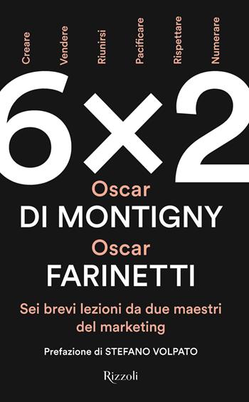 6x2. Sei brevi lezioni da due maestri del marketing - Oscar Farinetti, Oscar Di Montigny - Libro Rizzoli 2022, Saggi italiani | Libraccio.it