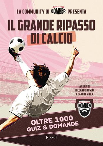 Il grande ripasso di calcio. Oltre 1000 quiz & domande - Chiamarsi Bomber - Libro Rizzoli 2022, Varia | Libraccio.it
