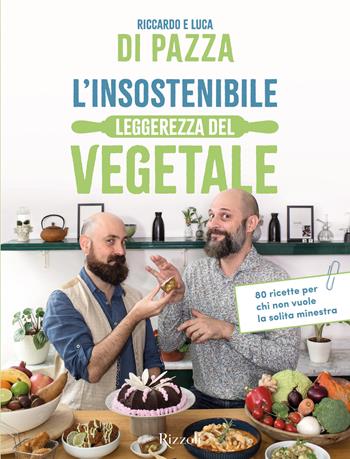 L'insostenibile leggerezza del vegetale. 80 ricette per chi non vuole la solita minestra - Riccardo Di Pazza, Luca Di Pazza - Libro Rizzoli 2023, Varia | Libraccio.it
