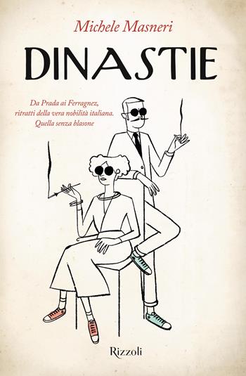 Dinastie. Da Prada ai Ferragnez, ritratti della vera nobilità italiana. Quella senza blasone - Michele Masneri - Libro Rizzoli 2022, Varia | Libraccio.it