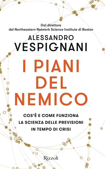 I piani del nemico. Cos'è e come funziona la scienza delle previsioni in tempo di crisi - Alessandro Vespignani - Libro Rizzoli 2022, Saggi italiani | Libraccio.it