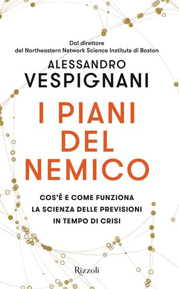 I piani del nemico. Cos'è e come funziona la scienza delle previsioni in tempo di crisi - Alessandro Vespignani - Libro Rizzoli 2022, Saggi italiani | Libraccio.it