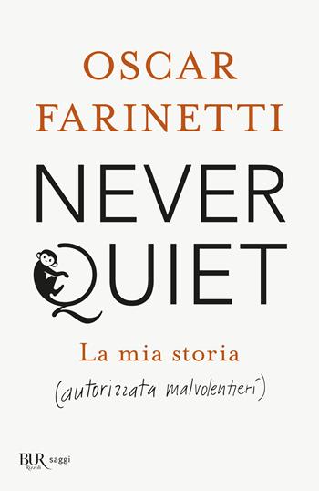 Never quiet. La mia storia (autorizzata malvolentieri) - Oscar Farinetti - Libro Rizzoli 2022, BUR Saggi | Libraccio.it
