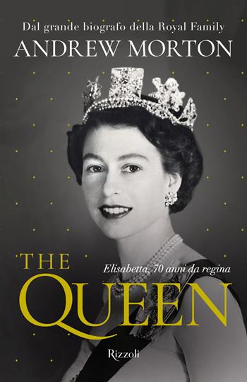 The Queen. Elisabetta, 70 anni da regina - Andrew Morton - Libro Rizzoli 2022, Varia | Libraccio.it