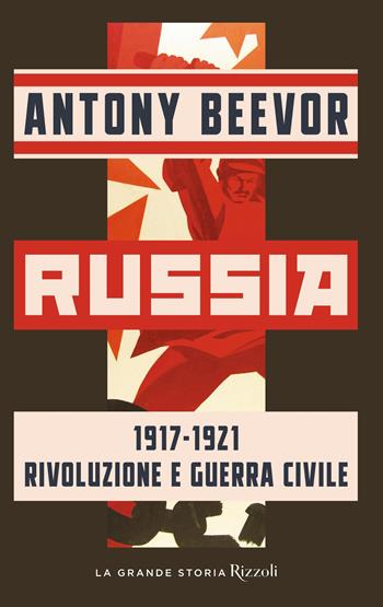 Russia. 1917-1921 Rivoluzione e guerra civile - Antony Beevor - Libro Rizzoli 2023, La grande storia | Libraccio.it