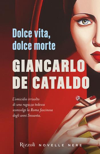 Dolce vita, dolce morte - Giancarlo De Cataldo - Libro Rizzoli 2022, Novelle nere | Libraccio.it