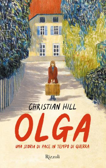 Olga. Una storia di pace in tempo di guerra - Christian Hill - Libro Rizzoli 2022, Narrativa Ragazzi | Libraccio.it