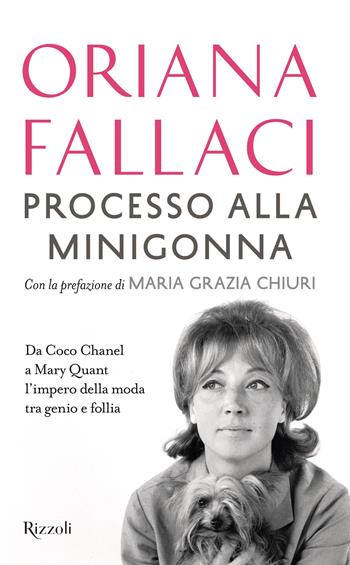 Processo alla minigonna. Da Coco Chanel a Mary Quant l'impero della moda tra genio e follia - Oriana Fallaci - Libro Rizzoli 2025, Saggi italiani | Libraccio.it