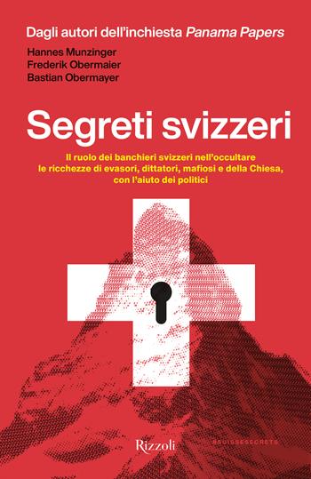 Segreti svizzeri. Il ruolo dei banchieri svizzeri nell'occultare le ricchezze di evasori, dittatori, mafiosi e della chiesa con l'aiuto dei politici - Hannes Munzinger, Frederik Obermaier, Bastian Obermaier - Libro Rizzoli 2023, Varia | Libraccio.it