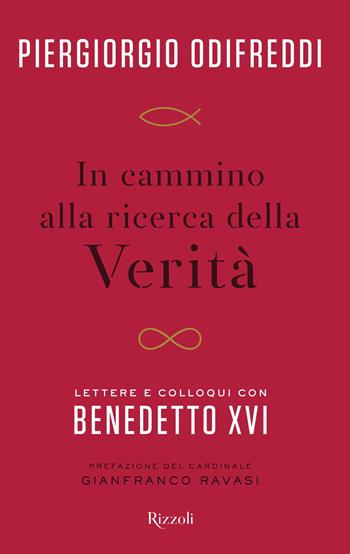 In cammino alla ricerca della verità. Lettere e colloqui con Benedetto XVI - Piergiorgio Odifreddi - Libro Rizzoli 2022, Varia | Libraccio.it