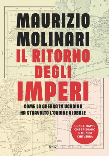 Il ritorno degli imperi. Come la guerra in Ucraina ha stravolto l'ordine globale - Maurizio Molinari - Libro Rizzoli 2022, Saggi italiani | Libraccio.it