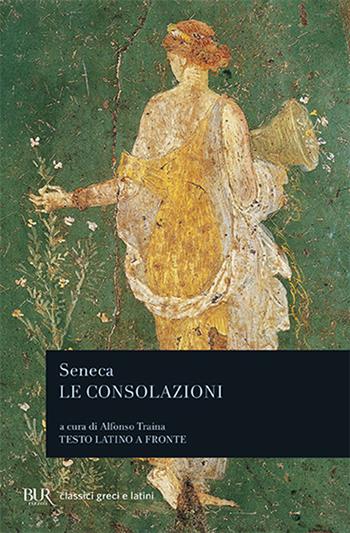 Le consolazioni, a Marcia, alla madre Elvia, a Polibio - Lucio Anneo Seneca - Libro Rizzoli 1987, BUR Classici greci e latini | Libraccio.it