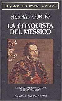 La conquista del Messico - Hernán Cortés - Libro Rizzoli 1987, BUR Storia e biografie | Libraccio.it