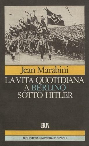 La vita quotidiana a Berlino sotto Hitler - Jean Marabini - Libro Rizzoli 1987, BUR Storia e biografie | Libraccio.it
