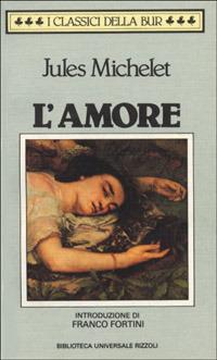L'amore - Jules Michelet - Libro Rizzoli 1987, BUR Classici | Libraccio.it