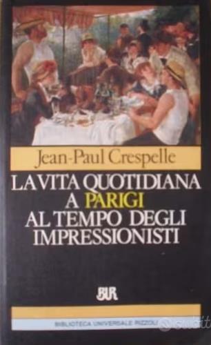 Vita quotidiana a Parigi al tempo degli impressionisti - Jean P. Crespelle - Libro Rizzoli 1988, BUR Storia e biografie | Libraccio.it