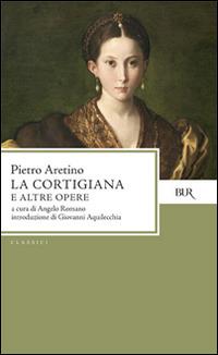 La cortigiana e altre opere - Pietro Aretino - Libro Rizzoli 1989, BUR Classici | Libraccio.it