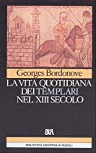 Vita quotidiana dei templari nel XIII secolo - Georges Bordonove - Libro Rizzoli 1989, BUR Storia e biografie | Libraccio.it