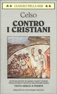 Contro i cristiani-Il discorso di verità - Aulo Cornelio Celso - Libro Rizzoli 1989, BUR Classici greci e latini | Libraccio.it