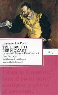 Tre libretti per Mozart. Le nozze di Figaro-Don Giovanni-Così fan tutte - Lorenzo Da Ponte - Libro Rizzoli 1990, BUR Classici | Libraccio.it