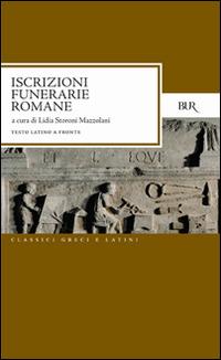 Iscrizioni funerarie romane  - Libro Rizzoli 1991, BUR Classici greci e latini | Libraccio.it