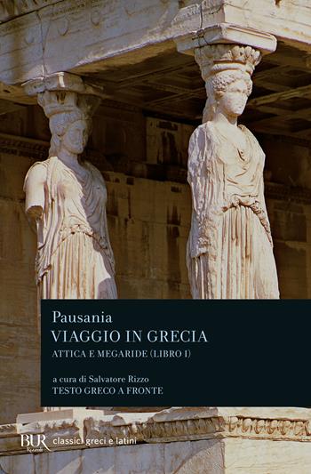 Viaggio in Grecia. Guida antiquaria e artistica. Testo greco a fronte. Vol. 1: Attica e Megaride - Pausania - Libro Rizzoli 1991, BUR Classici greci e latini | Libraccio.it