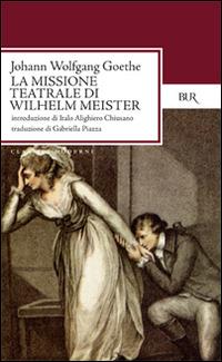 La missione teatrale di Wilhelm Meister - Johann Wolfgang Goethe - Libro Rizzoli 1994, BUR Classici | Libraccio.it