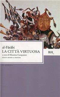 La città virtuosa. Testo arabo a fronte - Al-Fârâbi - Libro Rizzoli 1996, BUR Classici | Libraccio.it