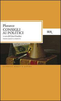 Consigli ai politici. Testo greco a fronte - Plutarco - Libro Rizzoli 1995, BUR Classici greci e latini | Libraccio.it