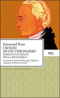 I sogni di un visionario spiegati coi sogni della metafisica - Immanuel Kant - Libro Rizzoli 1995, BUR Classici | Libraccio.it