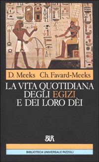 La vita quotidiana degli egizi e dei loro dèi - Dimitri Meeks, Meeks Christine Favard - Libro Rizzoli 1995, BUR Storia e biografie | Libraccio.it