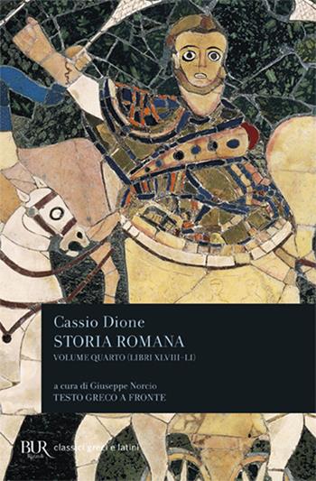 Storia romana. Testo greco a fronte. Vol. 4: Libri 48-51 - Cassio Dione - Libro Rizzoli 1996, BUR Classici greci e latini | Libraccio.it