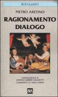 Ragionamento. Dialogo - Pietro Aretino - Libro Rizzoli 2001, BUR Classici | Libraccio.it