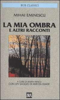La mia ombra e altri racconti - Mihai Eminescu - Libro Rizzoli 2000, BUR Classici | Libraccio.it