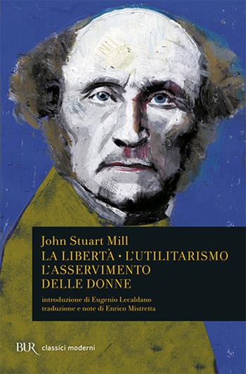 La libertà. L'utilitarismo. L'asservimento delle donne - John Stuart Mill - Libro Rizzoli 1999, BUR Classici | Libraccio.it