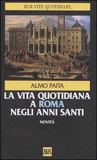 La vita quotidiana a Roma negli anni santi - Almo Paita - Libro Rizzoli 2000, BUR Storia e biografie | Libraccio.it
