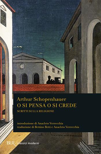 O si pensa o si crede. Scritti sulla religione - Arthur Schopenhauer - Libro Rizzoli 2000, BUR Classici | Libraccio.it