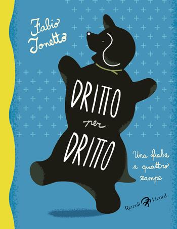 Dritto per dritto. Una fiaba a quattro zampe - Fabio Tonetto - Libro Rizzoli Lizard 2022 | Libraccio.it