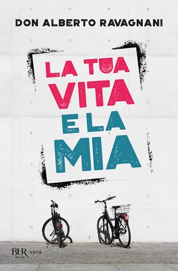 La tua vita e la mia - Alberto Ravagnani - Libro Rizzoli 2022, BUR Varia | Libraccio.it